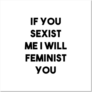 If You Sexist Me I Will Feminist You Posters and Art